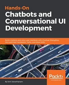 Hands-On Chatbots and Conversational UI Development- Build chatbots and voice user interfaces with Chatfuel