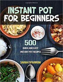Instant Pot for Beginners- 500 Quick and Easy Instant Pot Recipes (EPUB)
