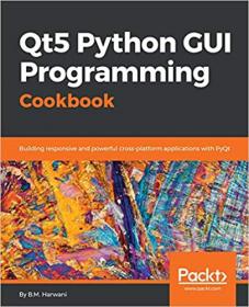 Qt5 Python GUI Programming Cookbook- Building responsive and powerful cross-platform applications with PyQt [EPUB]