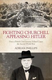 Fighting Churchill, Appeasing Hitler How a British Civil Servant Helped Cause the Second World War