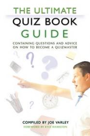 The Ultimate Quiz Book Guide- Containing questions and advice on how to become a quizmaster
