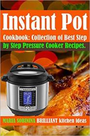 Instant Pot Cookbook- Collection of Best Step by Step Pressure Cooker Recipes