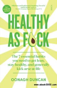 Healthy As Fck the 7 essential habits you need to get lean, stay healthy, and generally kick arse at life