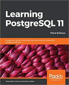 Learning PostgreSQL 11- A beginner's guide to building high-performance PostgreSQL database solutions, 3rd Edition