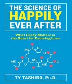 The Science of Happily Ever After - What Really Matters in the Quest for Enduring Love