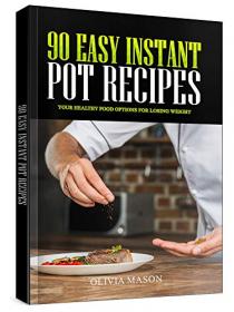 90 Easy Instant Pot Recipes- Your Healthy Food Options for Losing Weight