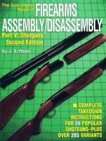 The Gun Digest Book of Firearms Assembly-Disassembly, Pt  V- Shotguns, 2nd Edition