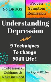 Understanding Depression- 9 Techniques To Change YOUR Life!