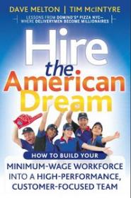 Hire the American Dream- How to Build Your Minimum Wage Workforce Into A High-Performance, Customer-Focused Team