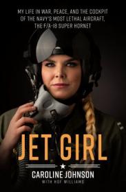 Jet Girl- My Life in War, Peace, and the Cockpit of the Navy's Most Lethal Aircraft, the F-A-18 Super Hornet