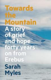 Towards the Mountain- A story of grief and hope forty years on from Erebus