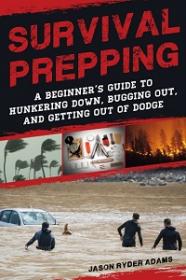 Survival Prepping - A Guide to Hunkering Down, Bugging Out, and Getting Out of Dodge