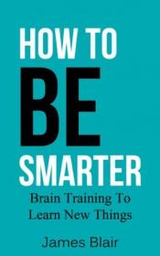 How To Be Smarter- Brain Training To Learn New Things