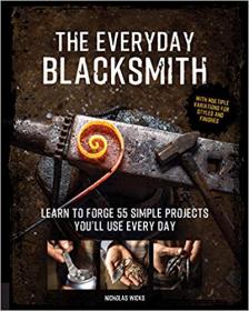 The Everyday Blacksmith- Learn to forge 55 simple projects you'll use every day [AZW3]