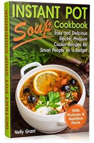 Instant Pot Soup Cookbook- Easy and Delicious Electric Pressure Cooker Recipes for Smart People on a Budget