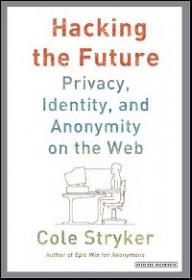 Hacking The Future - Privacy, Identity, And Anonymity On The Web