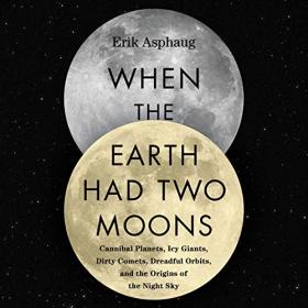 Erik Asphaug - 2019 - When the Earth Had Two Moons (Science)