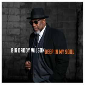 Big Daddy Wilson - Deep In My Soul (2019) [24-44,1]