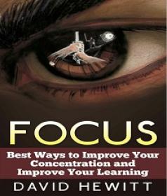 Focus - Best Ways To Improve Your Concentration and Improve Your Learning