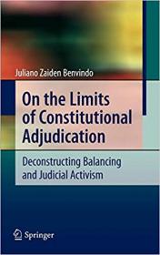 On the Limits of Constitutional Adjudication- Deconstructing Balancing and Judicial Activism