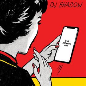 DJ Shadow - Our Pathetic Age (2019) FLAC