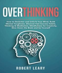 Overthinking - How to Declutter and Unfu'k Your Mind, Build Mental Toughness, Discover Fast Success Habits