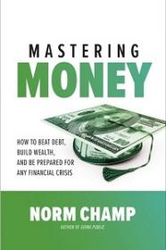 Mastering Money - How to Beat Debt, Build Wealth, and Be Prepared for any Financial Crisis