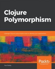 Clojure Polymorphism- Leverage Clojure's polymorphic tools to develop your applications