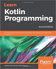 Learn Kotlin Programming- A comprehensive guide to OOP, functions, concurrency, and coroutines in Kotlin 1 3, 2nd Edition