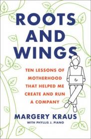Roots and Wings- Ten Lessons of Motherhood that Helped Me Create and Run a Company
