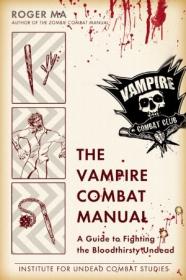 The Vampire Combat Manual- A Guide to Fighting the Bloodthirsty Undead