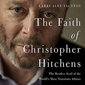 The Faith of Christopher Hitchens - The Restless Soul of the World's Most Notorious Atheist - Larry Alex Taunton