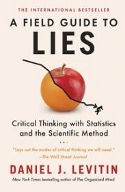 A Field Guide to Lies - Critical Thinking with Statistics and the Scientific Method