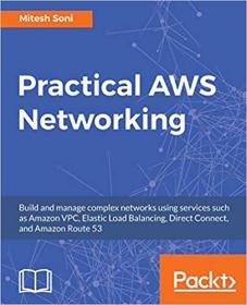 Practical AWS Networking- Build and manage complex networks using services such as Amazon VPC, Elastic Load Balancing