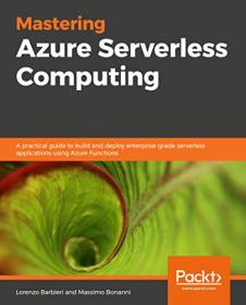 Mastering Azure Serverless Computing- A practical guide to build and deploy enterprise-grade serverless applications using Azure