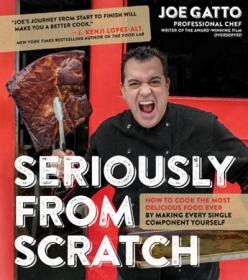 Seriously From Scratch- How to Cook the Most Delicious Food Ever By Making Every Single Component Yourself (True EPUB)