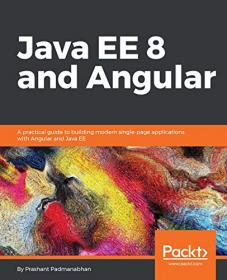 Java EE 8 and Angular- A practical guide to building modern single-page applications with Angular and Java EE [True PDF]