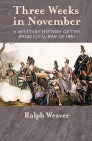 Three Weeks in November- A Military History of the Swiss Civil War of 1847