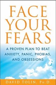 Face Your Fears - A Proven Plan to Beat Anxiety, Panic, Phobias, and Obsessions
