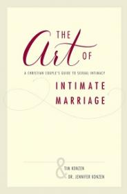 The Art of Intimate Marriage - A Christian Couple’s Guide to Sexual Intimacy