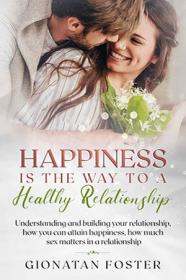 Happiness Is The Way To a Healthy Relationship- Understanding and building your relationship