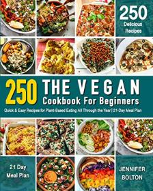 The Vegan Cookbook for Beginners- Quick & Easy Recipes for Plant-Based Eating All Through the Year - 21-Day Meal Plan