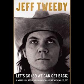 Jeff Tweedy - 2018 - Let's Go (So We Can Get Back) (Memoirs)