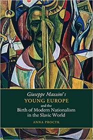 Giuseppe Mazzini's Young Europe and the Birth of Modern Nationalism in the Slavic World