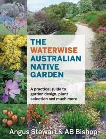 The Waterwise Australian Native Garden- A practical guide to garden design, plant selection and much more