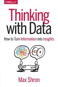 Thinking with Data - How to Turn Information into Insights
