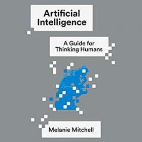 Melanie Mitchell - Artificial Intelligence; A Guide for Thinking Humans
