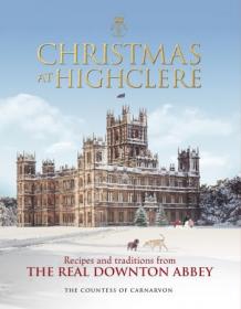 Christmas at Highclere- Recipes and Traditions from the Real Downton Abbey