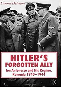 Hitler's Forgotten Ally- Ion Antonescu and his Regime, Romania 1940-1944