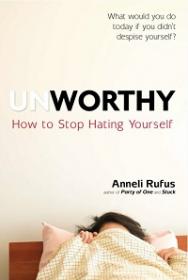 Unworthy - How to Stop Hating Yourself
